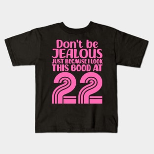 Don't Be Jealous Just Because I look This Good At 22 Kids T-Shirt